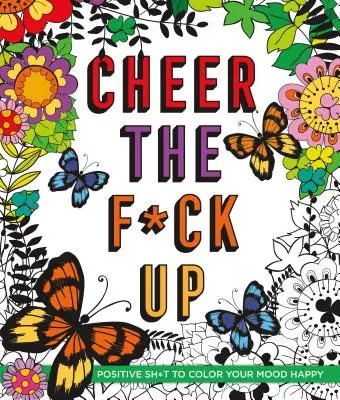 Cheer the F*ck Up : Un livre de coloriage pour vous remonter le moral - Cheer the F*ck Up: Positive Sh*t to Color Your Mood Happy