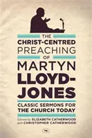 La prédication centrée sur le Christ de Martyn Lloyd-Jones - Sermons classiques pour l'Eglise d'aujourd'hui - Christ-Centred Preaching of Martyn Lloyd-Jones - Classic Sermons For The Church Today