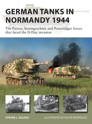 Les chars allemands en Normandie 1944 : Les Panzer, Sturmgeschtz et Panzerjger face à l'invasion du jour J - German Tanks in Normandy 1944: The Panzer, Sturmgeschtz and Panzerjger Forces That Faced the D-Day Invasion