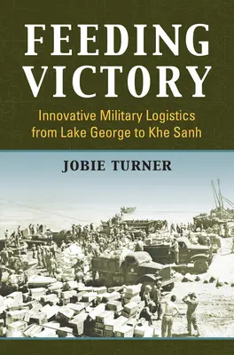 Nourrir la victoire : Une logistique militaire innovante du lac George à Khe Sanh - Feeding Victory: Innovative Military Logistics from Lake George to Khe Sanh