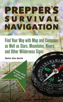 Prepper's Survival Navigation : Trouver son chemin à l'aide d'une carte et d'une boussole, ainsi que des étoiles, des montagnes, des rivières et d'autres signes de la nature sauvage - Prepper's Survival Navigation: Find Your Way with Map and Compass as Well as Stars, Mountains, Rivers and Other Wilderness Signs