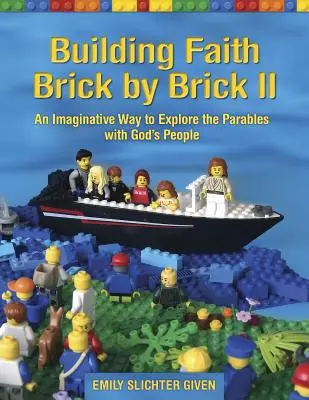 Construire la foi brique par brique II : Une manière imaginative d'explorer les paraboles avec le peuple de Dieu - Building Faith Brick by Brick II: An Imaginative Way to Explore the Parables with God's People