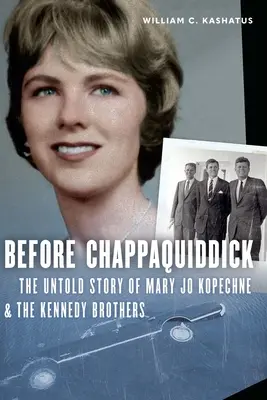Avant Chappaquiddick : l'histoire inédite de Mary Jo Kopechne et des frères Kennedy - Before Chappaquiddick: The Untold Story of Mary Jo Kopechne and the Kennedy Brothers