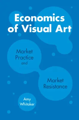 L'économie des arts visuels : Pratique du marché et résistance au marché - Economics of Visual Art: Market Practice and Market Resistance