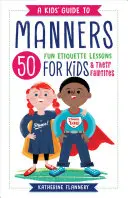Le guide des bonnes manières pour les enfants : 50 leçons d'étiquette amusantes pour les enfants (et leurs familles) - A Kids' Guide to Manners: 50 Fun Etiquette Lessons for Kids (and Their Families)