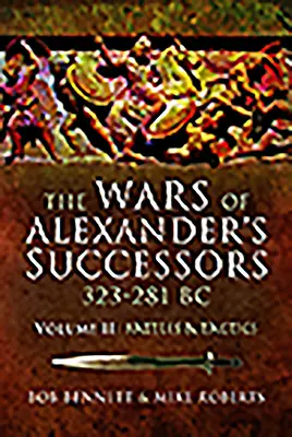 Les guerres des successeurs d'Alexandre 323 - 281 av. Volume 2 : Batailles et tactiques - The Wars of Alexander's Successors 323 - 281 Bc. Volume 2: Battles and Tactics