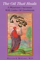 L'huile qui guérit : Les succès d'un médecin avec les traitements à l'huile de caster - The Oil That Heals: A Physician's Successes with Caster Oil Treatments