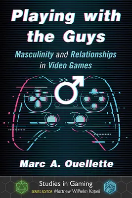 Playing with the Guys : Masculinité et relations dans les jeux vidéo - Playing with the Guys: Masculinity and Relationships in Video Games