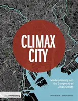 Climax City : Masterplanning et la complexité de la croissance urbaine - Climax City: Masterplanning and the Complexity of Urban Growth