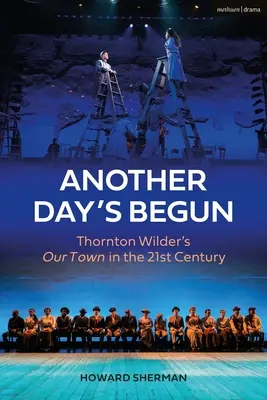 Un autre jour a commencé : Our Town de Thornton Wilder au 21e siècle - Another Day's Begun: Thornton Wilder's Our Town in the 21st Century