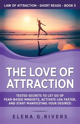 L'amour de l'attraction : Secrets testés pour se débarrasser des mentalités basées sur la peur, activer la LOA plus rapidement et commencer à manifester vos désirs ! - The Love of Attraction: Tested Secrets to Let Go of Fear-Based Mindsets, Activate LOA Faster, and Start Manifesting Your Desires!