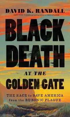 Black Death at the Golden Gate : The Race to Save America from the Bubonic Plague (La mort noire au Golden Gate : la course pour sauver l'Amérique de la peste bubonique) - Black Death at the Golden Gate: The Race to Save America from the Bubonic Plague