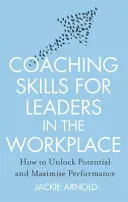 Coaching Skills for Leaders in the Workplace, Revised Edition - Comment libérer le potentiel et maximiser les performances - Coaching Skills for Leaders in the Workplace, Revised Edition - How to unlock potential and maximise performance