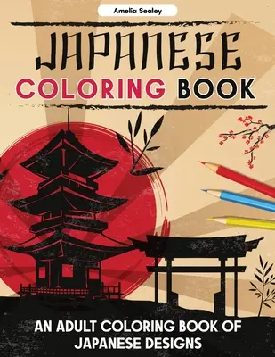 Livre de coloriage japonais : Un livre de coloriage pour adultes avec des motifs japonais, des pages de coloriage japonaises pour la relaxation et la lutte contre le stress. - Japanese Coloring Book: An Adult Coloring Book of Japanese Designs, Japanese Coloring Pages for Relaxation and Stress Relief