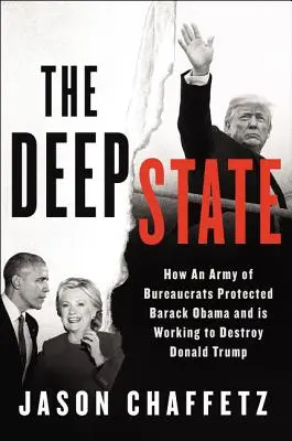 L'État profond : Comment une armée de bureaucrates a protégé Barack Obama et s'emploie à détruire le programme de Trump - The Deep State: How an Army of Bureaucrats Protected Barack Obama and Is Working to Destroy the Trump Agenda