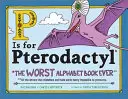 P comme Ptérodactyle : Le pire abécédaire de tous les temps - P Is for Pterodactyl: The Worst Alphabet Book Ever