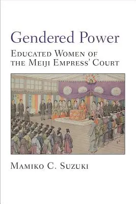 Pouvoir des sexes - Les femmes instruites de la cour de l'impératrice Meiji - Gendered Power - Educated Women of the Meiji Empress' Court