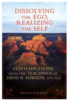 Dissoudre l'ego, réaliser le soi : Contemplations tirées des enseignements de David R. Hawkins, M.D., Ph.D. - Dissolving the Ego, Realizing the Self: Contemplations from the Teachings of David R. Hawkins, M.D., Ph.D.