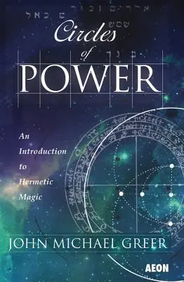 Les cercles de pouvoir : Une introduction à la magie hermétique - Circles of Power: An Introduction to Hermetic Magic