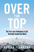 Over the Top : Le premier navigateur solitaire à faire le tour du monde à la verticale - Over the Top: The First Lone Yachtsman to Sail Vertically Around the World