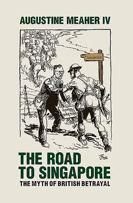 La route vers Singapour : Le mythe de la trahison britannique - The Road to Singapore: The Myth of British Betrayal