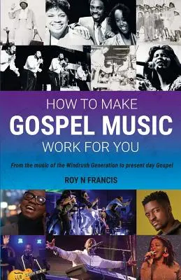 Comment faire travailler la musique gospel pour vous : Un guide pour les producteurs et les spécialistes du marketing de la musique gospel - How To Make Gospel Music Work For You: A guide for Gospel Music Makers and Marketers