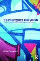 La discussion de l'innovateur : Les compétences conversationnelles des équipes d'entrepreneurs - The Innovator's Discussion: The Conversational Skills of Entrepreneurial Teams