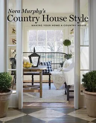 Nora Murphy's Country House Style : Faire de sa maison une maison de campagne - Nora Murphy's Country House Style: Making Your Home a Country House