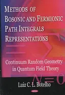 Méthodes des intégrales de chemin bosoniques et fermioniques Représentations - Géométrie aléatoire du continuum dans la théorie quantique des champs - Methods of Bosonic & Fermionic Path Integrals Representations - Continuum Random Geometry in Quantum Field Theory