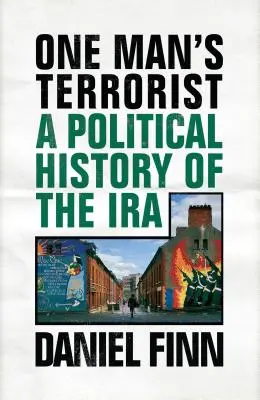 Le terroriste d'un seul homme : Une histoire politique de l'IRA - One Man's Terrorist: A Political History of the IRA
