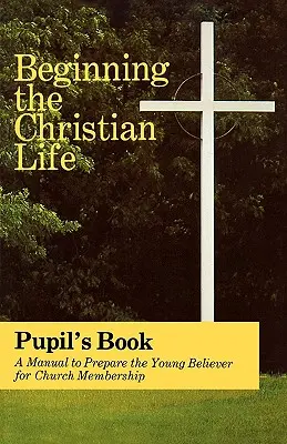 Commencer la vie chrétienne : Édition pour élèves - Beginning the Christian Life: Pupil Edition