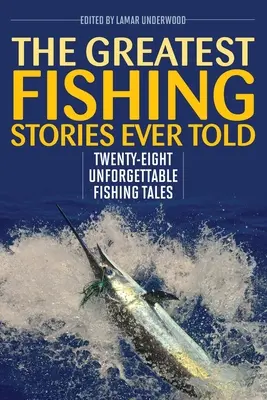 Les plus belles histoires de pêche jamais racontées : Vingt-huit histoires de pêche inoubliables - The Greatest Fishing Stories Ever Told: Twenty-Eight Unforgettable Fishing Tales