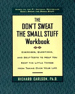 Le cahier d'exercices Don't Sweat the Small Stuff : Exercices, questions et autotests pour vous aider à empêcher les petites choses de prendre le contrôle de votre vie. - The Don't Sweat the Small Stuff Workbook: Exercises, Questions, and Self-Tests to Help You Keep the Little Things from Taking Over Your Life