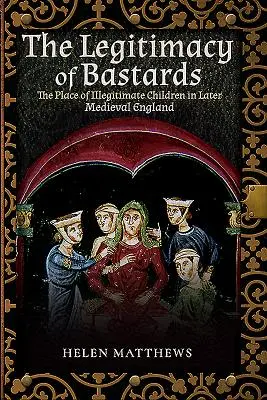 La légitimité des bâtards : La place des enfants illégitimes dans l'Angleterre médiévale tardive - The Legitimacy of Bastards: The Place of Illegitimate Children in Later Medieval England