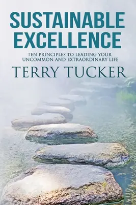 L'excellence durable : Dix principes pour mener une vie hors du commun et extraordinaire - Sustainable Excellence: Ten Principles To Leading Your Uncommon And Extraordinary Life