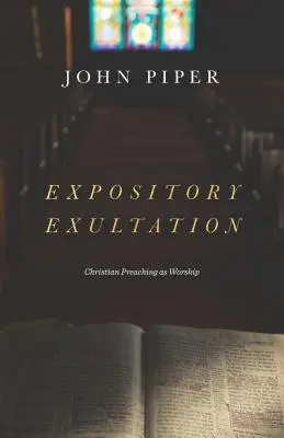 Exultation Expositoire : La prédication chrétienne comme culte - Expository Exultation: Christian Preaching as Worship