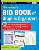 The Teacher's Big Book of Graphic Organizers, Grades 5-12 : 100 organisers reproductibles qui aident les enfants en lecture, en écriture et dans les autres matières. - The Teacher's Big Book of Graphic Organizers, Grades 5-12: 100 Reproducible Organizers That Help Kids with Reading, Writing, and the Content Areas