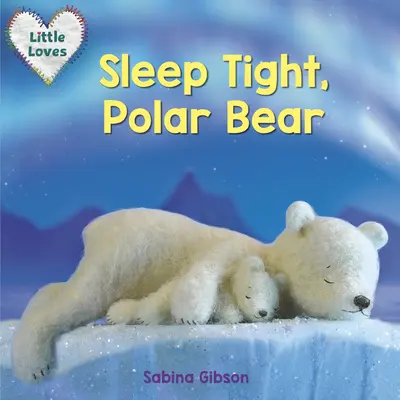 Dors bien, ours polaire (Little Loves) - Sleep Tight, Polar Bear (Little Loves)