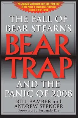 Bear Trap, La chute de Bear Stearns et la panique de 2008 : 2e. édition - Bear Trap, The Fall of Bear Stearns and the Panic of 2008: 2nd. Edition