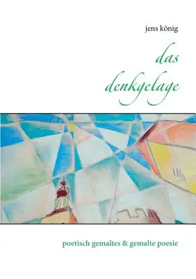 Das Denkgelage : poetisch gemaltes & gemalte poesie - Das Denkgelage: poetisch gemaltes & gemalte poesie