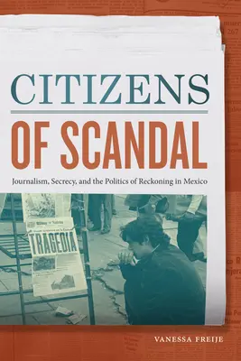 Les citoyens du scandale : Journalisme, secret et politique du bilan au Mexique - Citizens of Scandal: Journalism, Secrecy, and the Politics of Reckoning in Mexico