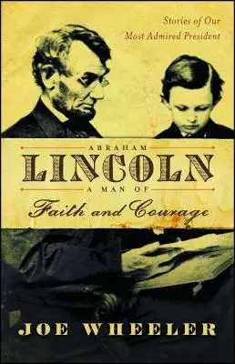 Abraham Lincoln, un homme de foi et de courage : Histoires de notre président le plus admiré - Abraham Lincoln, a Man of Faith and Courage: Stories of Our Most Admired President