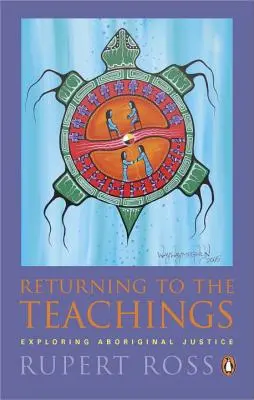 Retourner aux enseignements : Explorer la justice autochtone - Returning to the Teachings: Exploring Aboriginal Justice