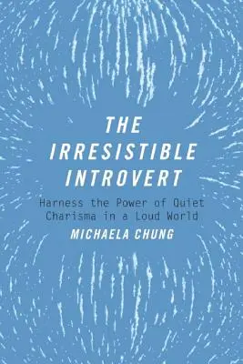 L'introverti irrésistible : Exploiter le pouvoir du charisme silencieux dans un monde bruyant - The Irresistible Introvert: Harness the Power of Quiet Charisma in a Loud World