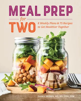 Meal Prep for Two : 8 plans hebdomadaires et 75 recettes pour être en meilleure santé ensemble - Meal Prep for Two: 8 Weekly Plans and 75 Recipes to Get Healthier Together