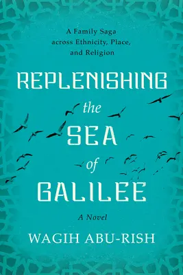 Le réapprovisionnement de la mer de Galilée : Une saga familiale à travers l'ethnicité, le lieu et la religion : Un roman - Replenishing the Sea of Galilee: A Family Saga Across Ethnicity, Place, and Religion: A Novel