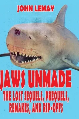 Jaws Unmade : Les Séquelles, Préquelles, Remakes et Rip-Offs perdus - Jaws Unmade: The Lost Sequels, Prequels, Remakes, and Rip-Offs