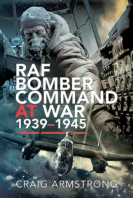 Le commandement des bombardiers de la RAF pendant la guerre 1939-1945 - RAF Bomber Command at War 1939-1945