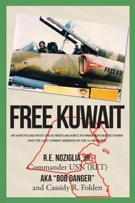Free Kuwait : Mes aventures avec l'armée de l'air koweïtienne dans l'opération Tempête du désert et les dernières missions de combat de l'A-4 Skyhawk - Free Kuwait: My Adventures with the Kuwaiti Air Force in Operation Desert Storm and the Last Combat Missions of the A-4 Skyhawk