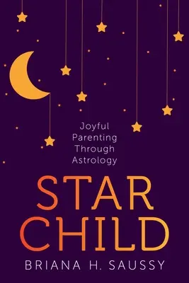 Star Child : L'astrologie au service d'une parentalité joyeuse - Star Child: Joyful Parenting Through Astrology